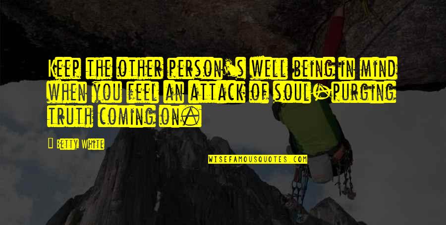 Coming As You Are Quotes By Betty White: Keep the other person's well being in mind Coming As You Are Quotes By Betty White: Keep the other person's well being in mind