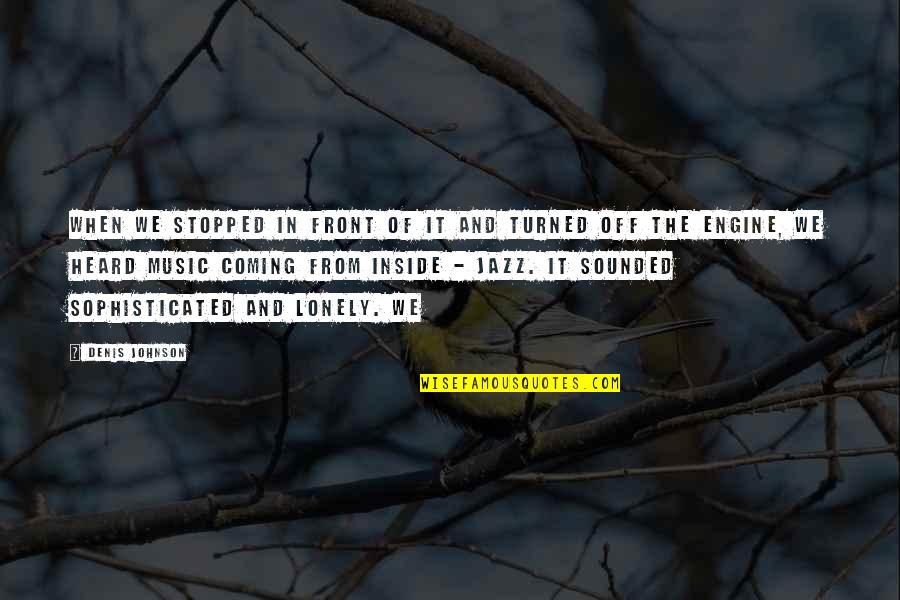 Coming As You Are Quotes By Denis Johnson: When we stopped in front of it and Coming As You Are Quotes By Denis Johnson: When we stopped in front of it and