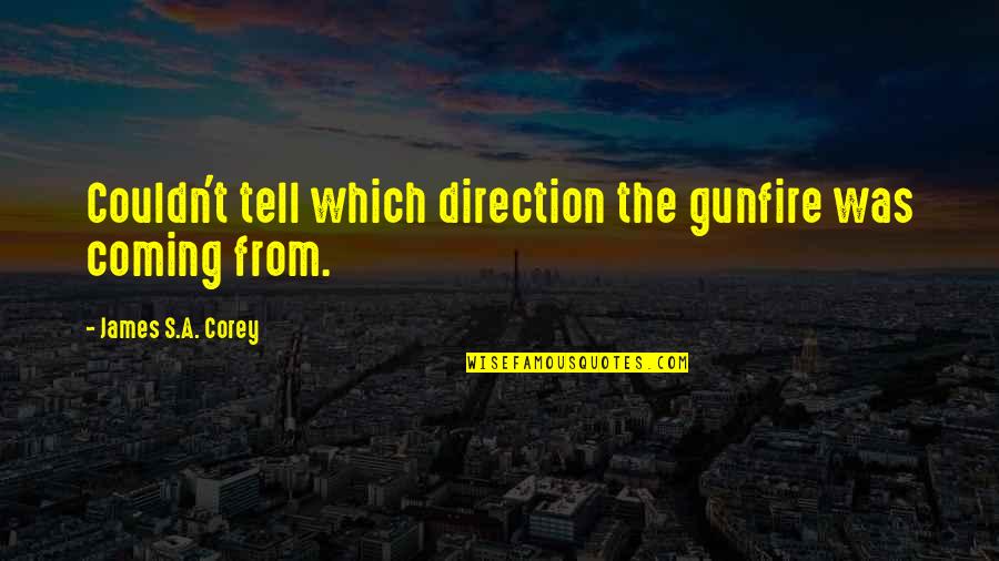 Coming As You Are Quotes By James S.A. Corey: Couldn't tell which direction the gunfire was coming Coming As You Are Quotes By James S.A. Corey: Couldn't tell which direction the gunfire was coming