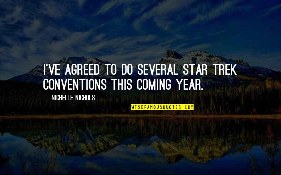 Coming As You Are Quotes By Nichelle Nichols: I've agreed to do several Star Trek conventions Coming As You Are Quotes By Nichelle Nichols: I've agreed to do several Star Trek conventions