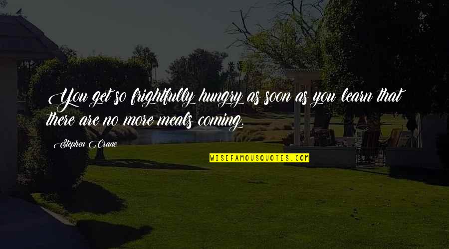 Coming As You Are Quotes By Stephen Crane: You get so frightfully hungry as soon as Coming As You Are Quotes By Stephen Crane: You get so frightfully hungry as soon as