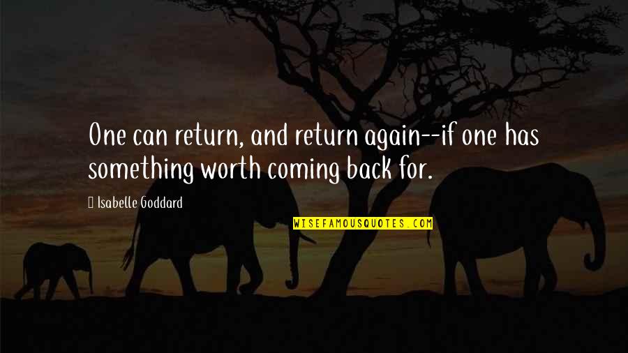 Coming Back Again Quotes By Isabelle Goddard: One can return, and return again--if one has