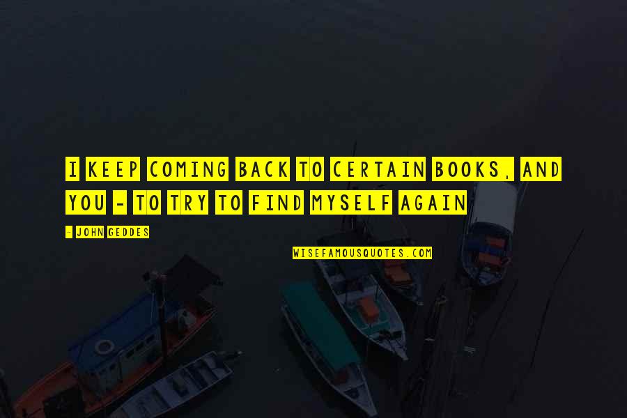 Coming Back Again Quotes By John Geddes: I keep coming back to certain books, and