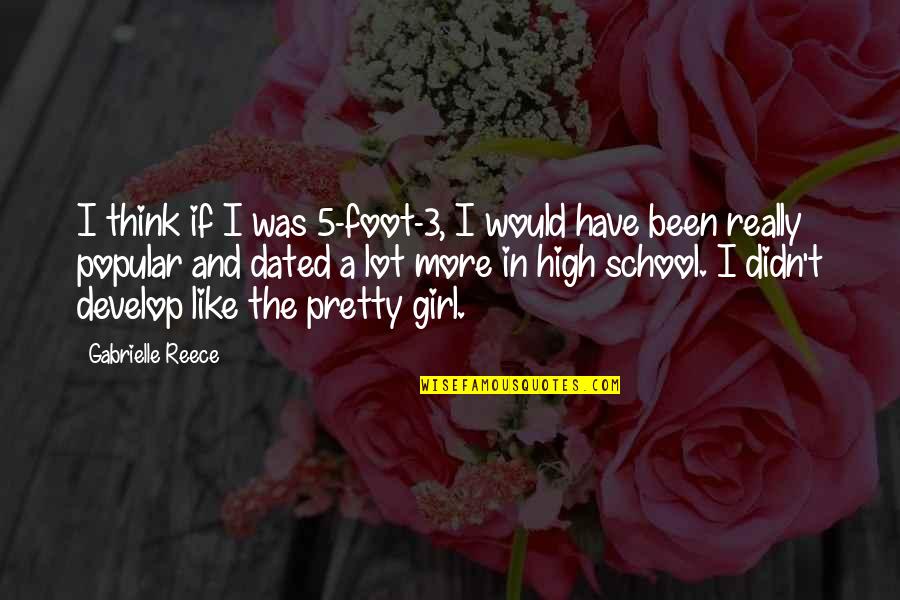 Coming Back Home After A Long Time Quotes By Gabrielle Reece: I think if I was 5-foot-3, I would