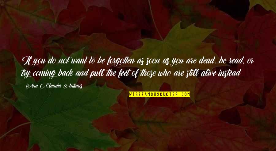 Coming Back Into Life Quotes By Ana Claudia Antunes: If you do not want to be forgotten