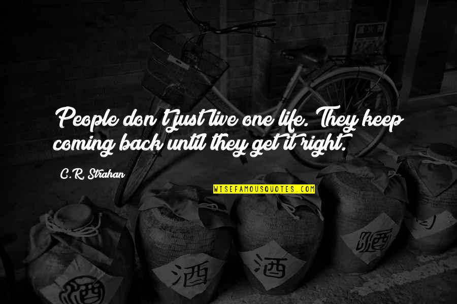 Coming Back Into Life Quotes By C.R. Strahan: People don't just live one life. They keep