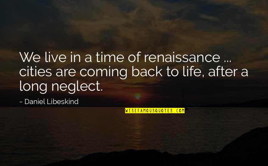 Coming Back Into Life Quotes By Daniel Libeskind: We live in a time of renaissance ...