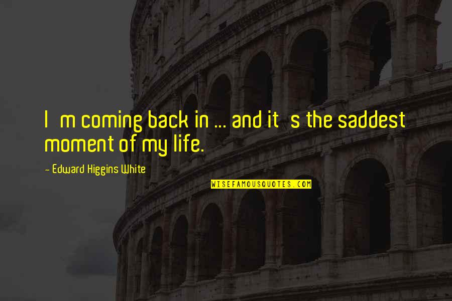 Coming Back Into Life Quotes By Edward Higgins White: I'm coming back in ... and it's the