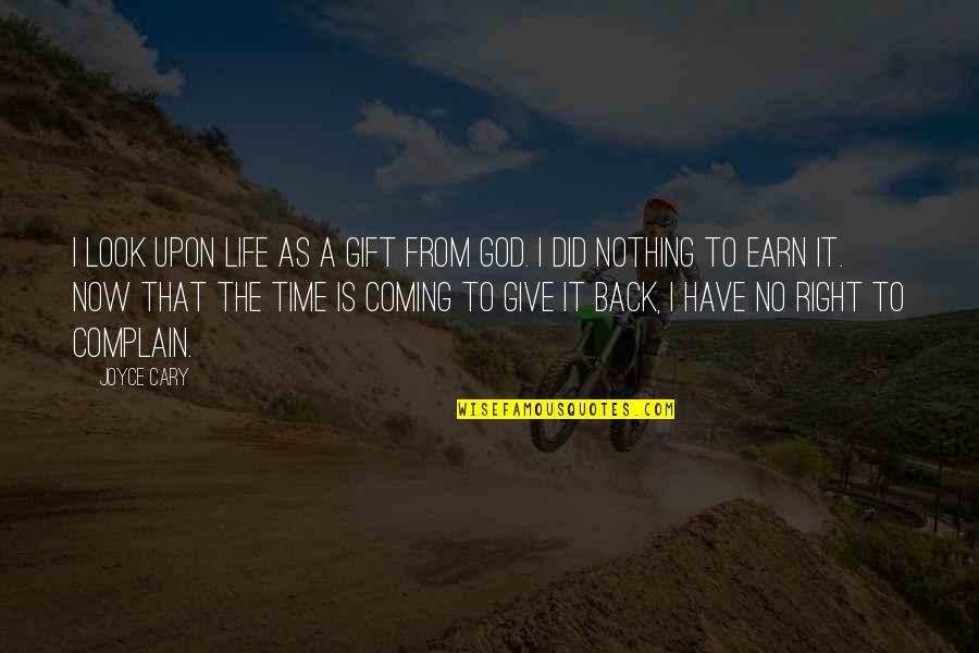 Coming Back Into Life Quotes By Joyce Cary: I look upon life as a gift from Coming Back Into Life Quotes By Joyce Cary: I look upon life as a gift from