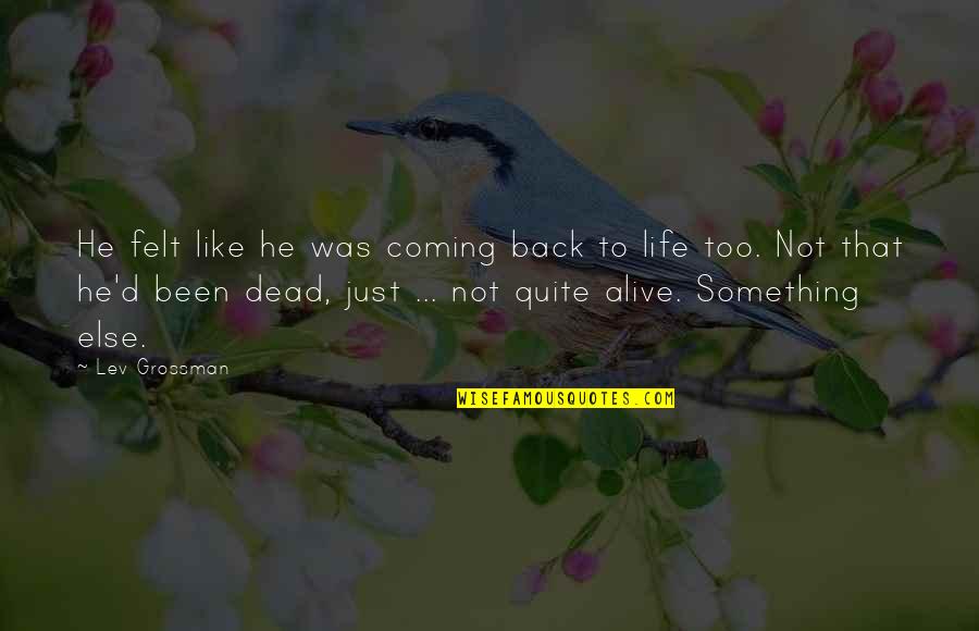 Coming Back Into Life Quotes By Lev Grossman: He felt like he was coming back to