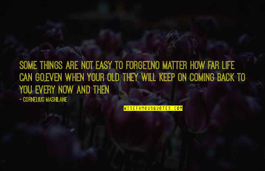 Coming Back Into My Life Quotes By Cornelius Mashilane: Some things are not easy to forget,no matter