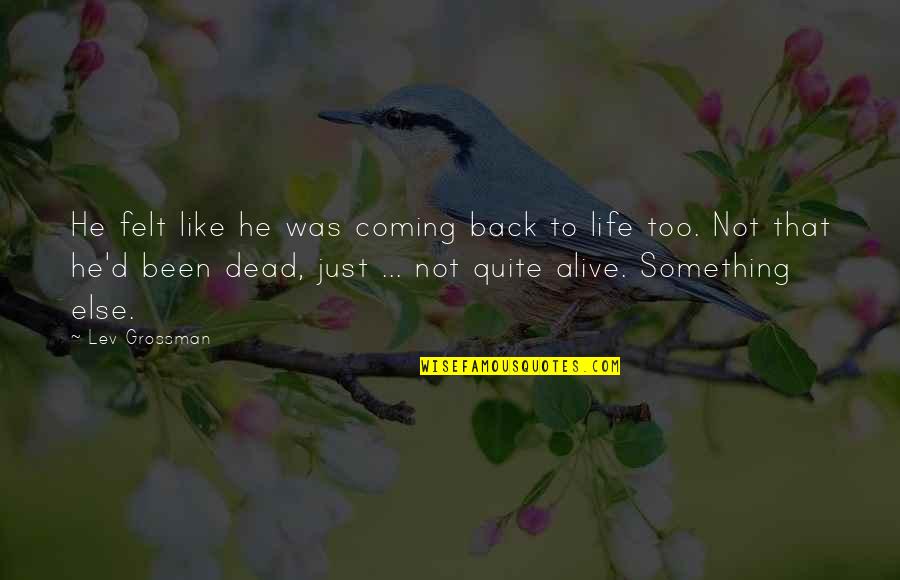 Coming Back Into My Life Quotes By Lev Grossman: He felt like he was coming back to