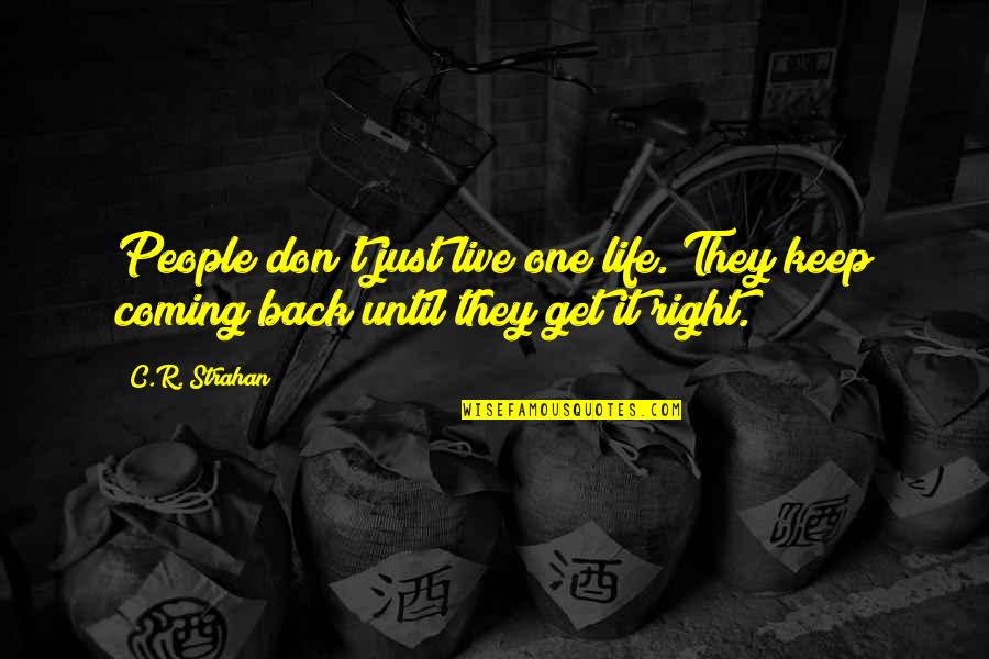 Coming Back Into Your Life Quotes By C.R. Strahan: People don't just live one life. They keep