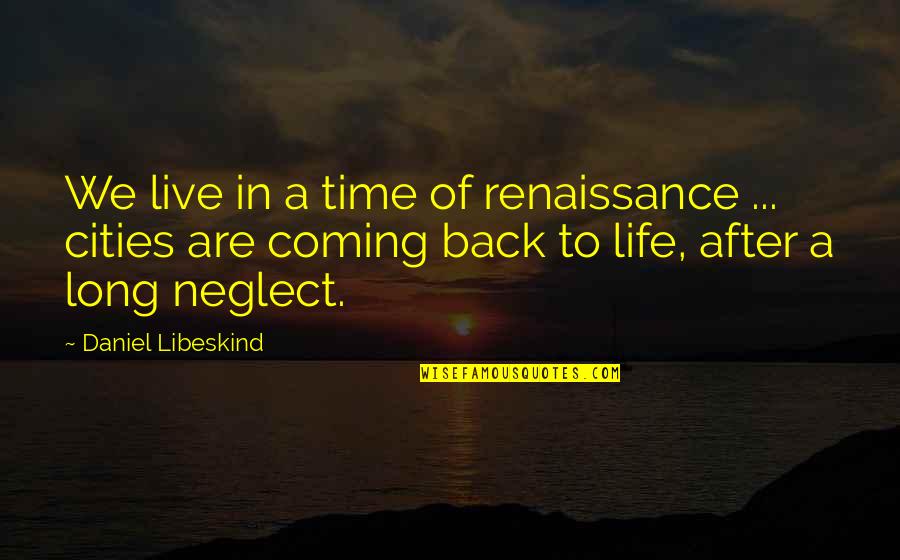 Coming Back Into Your Life Quotes By Daniel Libeskind: We live in a time of renaissance ...