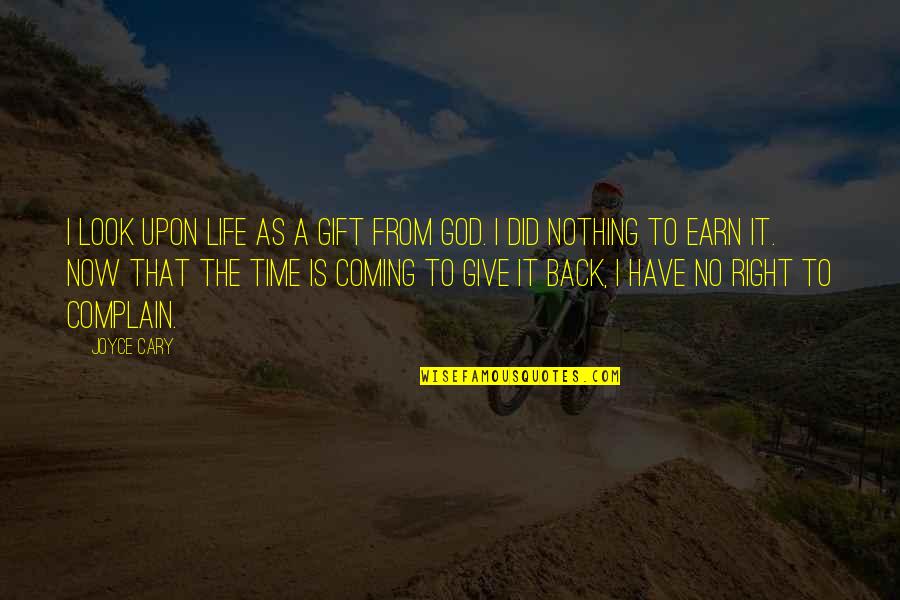 Coming Back Into Your Life Quotes By Joyce Cary: I look upon life as a gift from Coming Back Into Your Life Quotes By Joyce Cary: I look upon life as a gift from