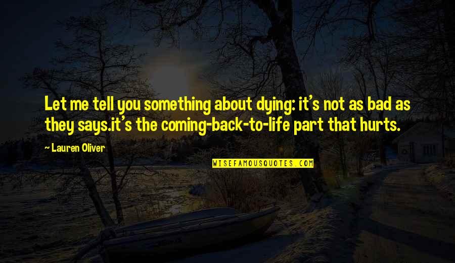 Coming Back Into Your Life Quotes By Lauren Oliver: Let me tell you something about dying: it's Coming Back Into Your Life Quotes By Lauren Oliver: Let me tell you something about dying: it's