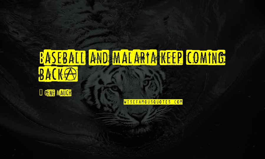 Coming Back Soon Quotes By Gene Mauch: Baseball and malaria keep coming back.