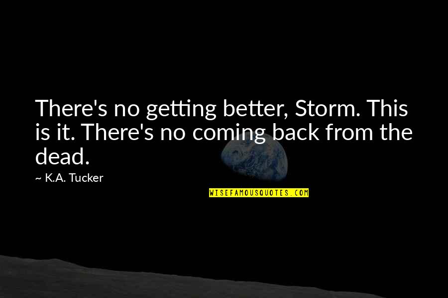 Coming Back Soon Quotes By K.A. Tucker: There's no getting better, Storm. This is it.