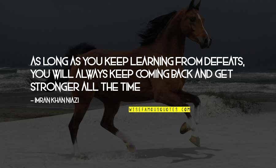 Coming Back Stronger Than Ever Quotes By Imran Khan Niazi: As long as you keep learning from defeats,