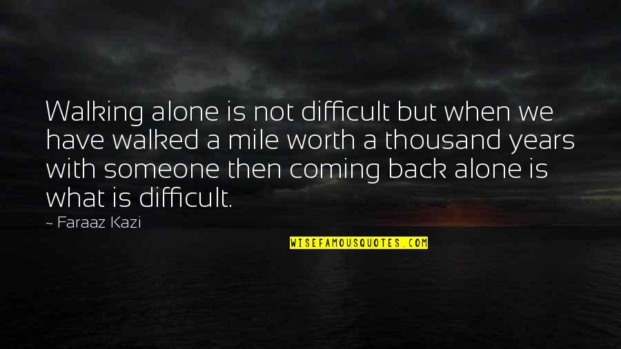 Coming Back To Each Other Quotes By Faraaz Kazi: Walking alone is not difficult but when we