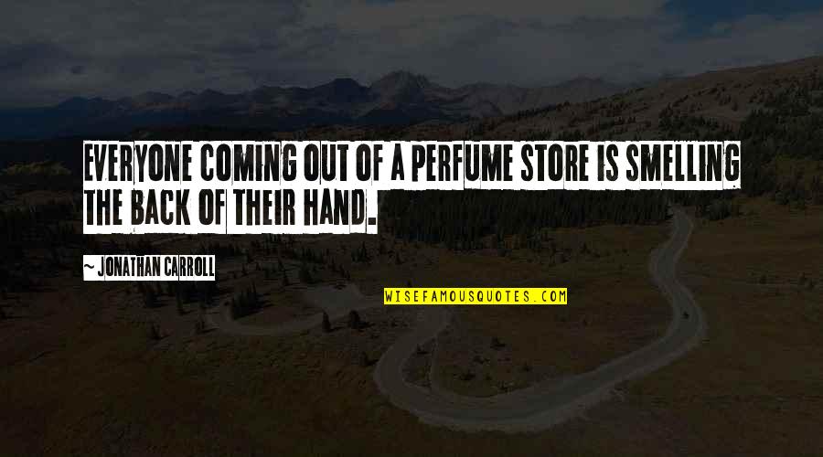 Coming Back To Each Other Quotes By Jonathan Carroll: Everyone coming out of a perfume store is