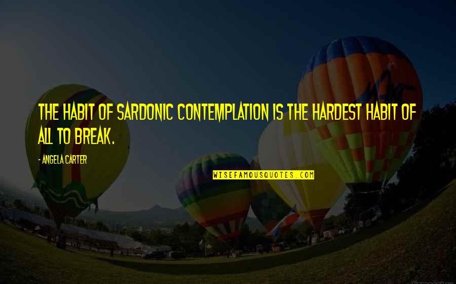 Coming Back To Love Quotes By Angela Carter: The habit of sardonic contemplation is the hardest