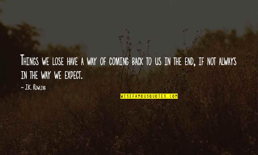 Coming Back To Love Quotes By J.K. Rowling: Things we lose have a way of coming