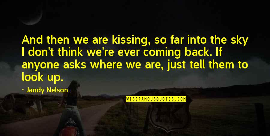 Coming Back To Love Quotes By Jandy Nelson: And then we are kissing, so far into