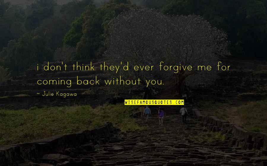 Coming Back To Love Quotes By Julie Kagawa: i don't think they'd ever forgive me for