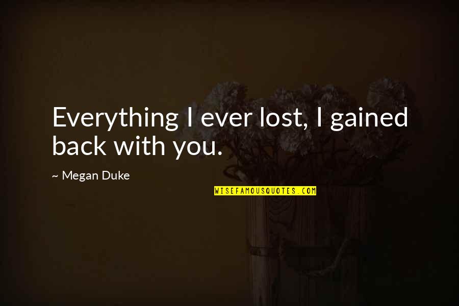 Coming Back To Love Quotes By Megan Duke: Everything I ever lost, I gained back with