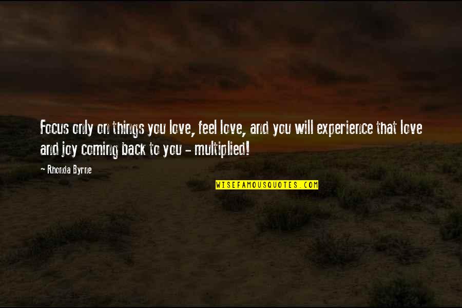 Coming Back To Love Quotes By Rhonda Byrne: Focus only on things you love, feel love,