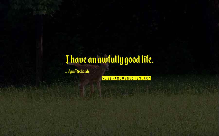 Coming Back To Someone Quotes By Ann Richards: I have an awfully good life.