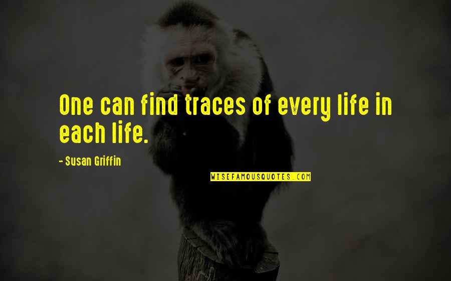 Coming Back To Someone Quotes By Susan Griffin: One can find traces of every life in