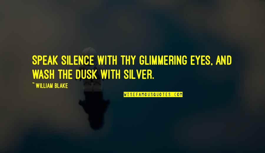 Coming Back To Someone Quotes By William Blake: Speak silence with thy glimmering eyes, And wash
