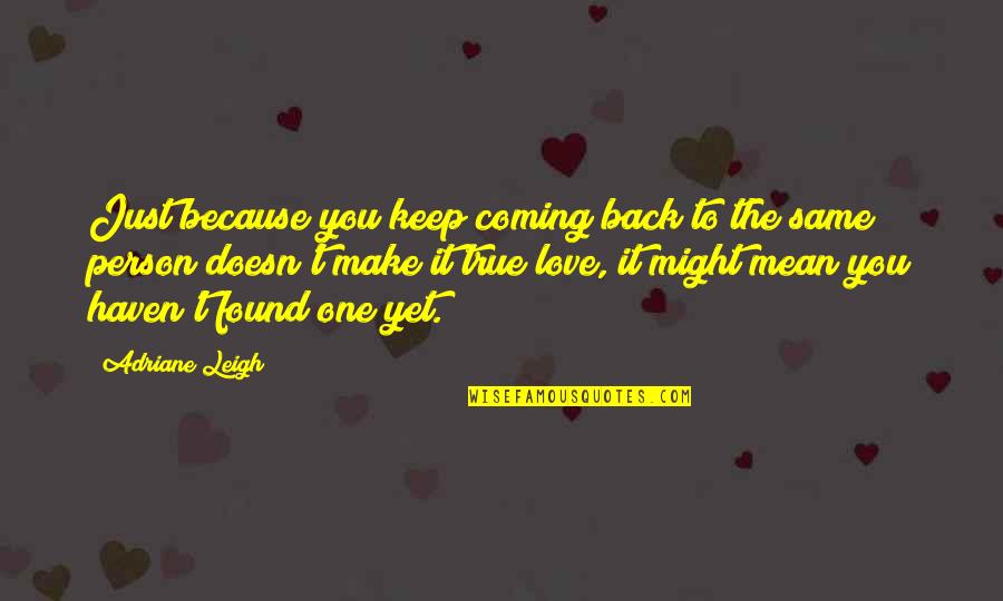 Coming Back To The One You Love Quotes By Adriane Leigh: Just because you keep coming back to the