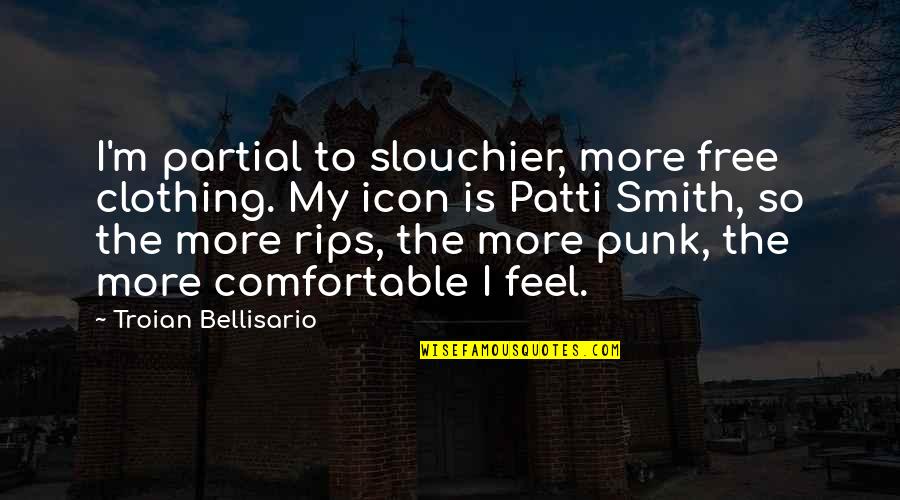 Coming Back To The One You Love Quotes By Troian Bellisario: I'm partial to slouchier, more free clothing. My