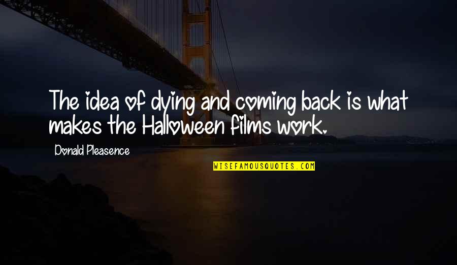Coming Back To Work Quotes By Donald Pleasence: The idea of dying and coming back is