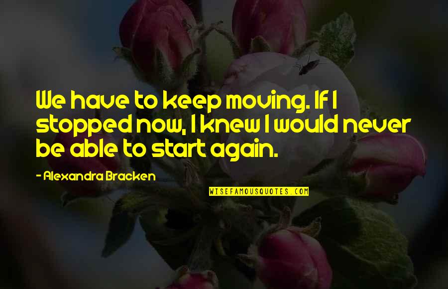 Coming Back To Your Love Quotes By Alexandra Bracken: We have to keep moving. If I stopped