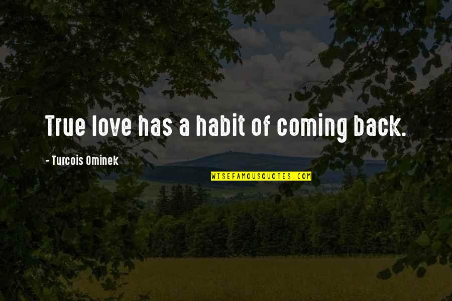 Coming Back To Your Love Quotes By Turcois Ominek: True love has a habit of coming back.