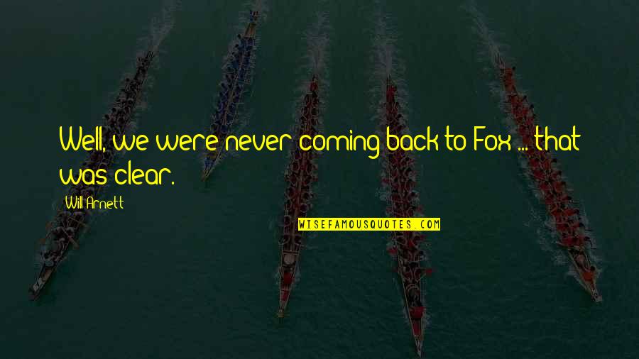 Coming Back Up Quotes By Will Arnett: Well, we were never coming back to Fox