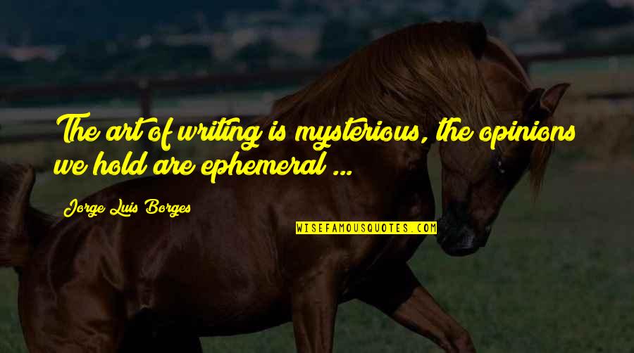 Coming Close To Death Quotes By Jorge Luis Borges: The art of writing is mysterious, the opinions