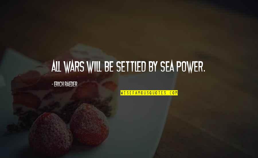 Coming Closer To God Quotes By Erich Raeder: All wars will be settled by sea power.