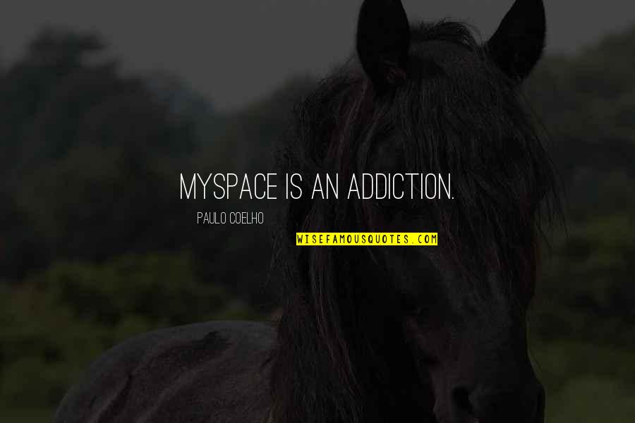Coming Closer To God Quotes By Paulo Coelho: MySpace is an addiction. Coming Closer To God Quotes By Paulo Coelho: MySpace is an addiction.