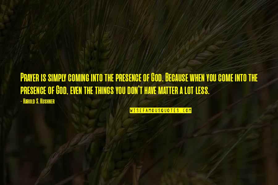 Coming Even Quotes By Harold S. Kushner: Prayer is simply coming into the presence of Coming Even Quotes By Harold S. Kushner: Prayer is simply coming into the presence of