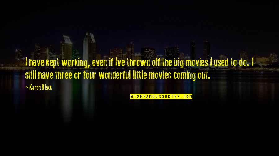 Coming Even Quotes By Karen Black: I have kept working, even if Ive thrown Coming Even Quotes By Karen Black: I have kept working, even if Ive thrown