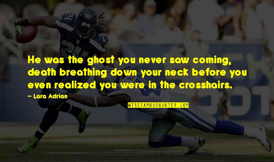 Coming Even Quotes By Lara Adrian: He was the ghost you never saw coming, Coming Even Quotes By Lara Adrian: He was the ghost you never saw coming,