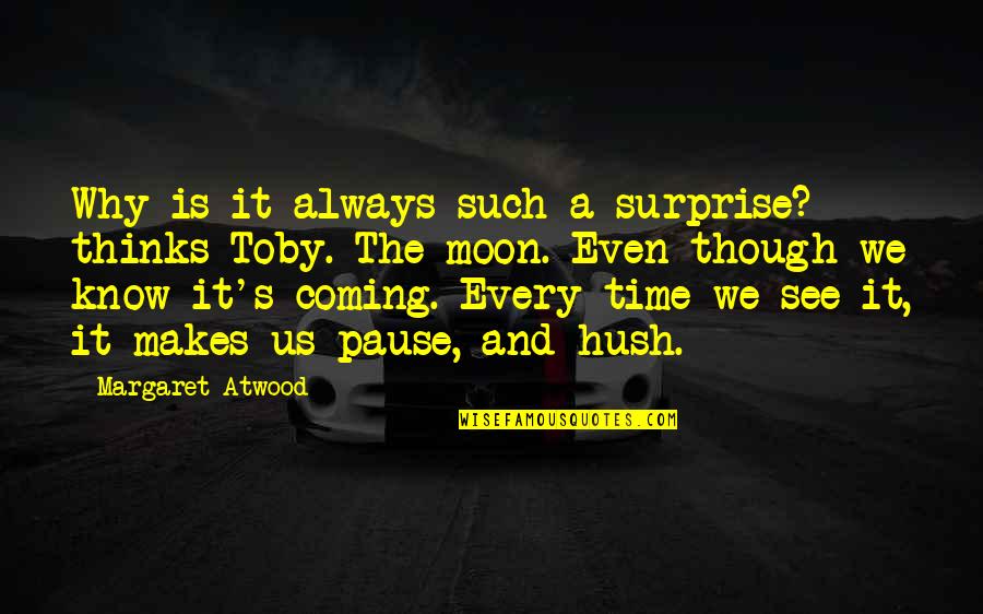 Coming Even Quotes By Margaret Atwood: Why is it always such a surprise? thinks Coming Even Quotes By Margaret Atwood: Why is it always such a surprise? thinks