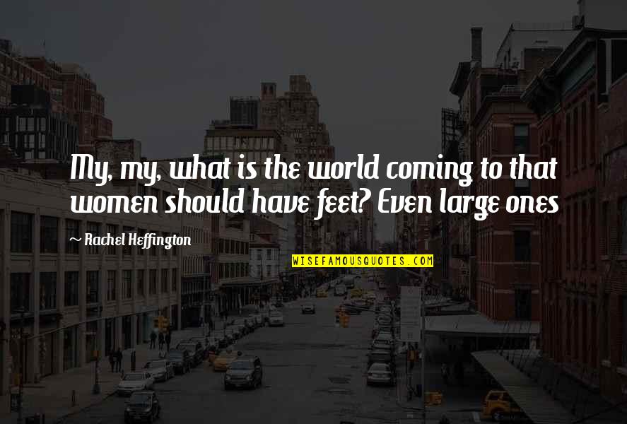 Coming Even Quotes By Rachel Heffington: My, my, what is the world coming to Coming Even Quotes By Rachel Heffington: My, my, what is the world coming to