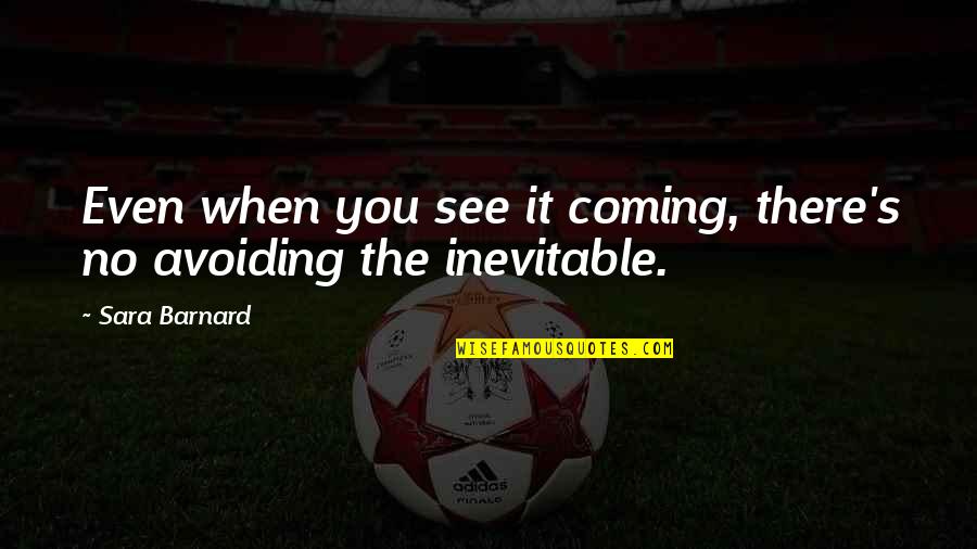 Coming Even Quotes By Sara Barnard: Even when you see it coming, there's no