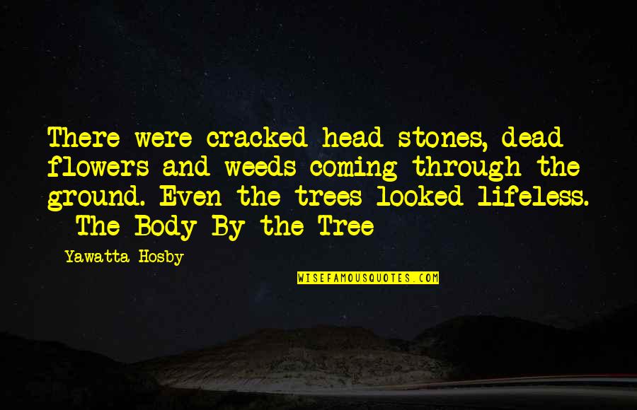 Coming Even Quotes By Yawatta Hosby: There were cracked head stones, dead flowers and Coming Even Quotes By Yawatta Hosby: There were cracked head stones, dead flowers and